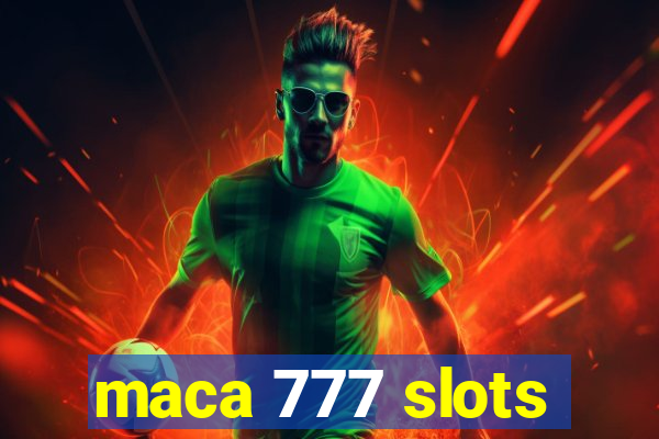 maca 777 slots